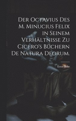 bokomslag Der Octavius des M. Minucius Felix in seinem Verhltnisse zu Cicero's Bchern de Natura Deorum.