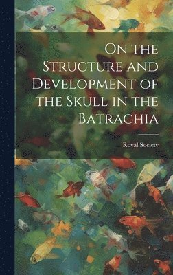 On the Structure and Development of the Skull in the Batrachia 1