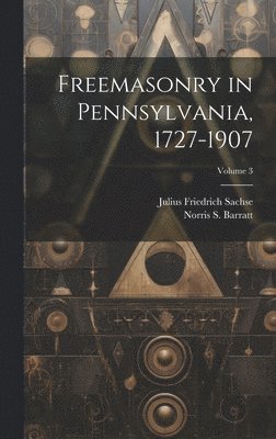 Julius Friedrich Sachse, Norris S 1862-1924 Barratt, Norris S. 1862-1924 Barratt, Norris S. Barratt - Freemasonry in Pennsylvania, 1727-1907; Volume 3, Inbunden