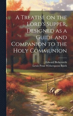 Treatise on the Lord's Supper, Designed as a Guide and Companion to the Holy Communion