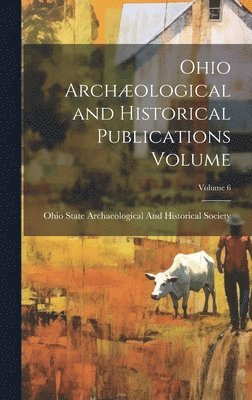 bokomslag Ohio Archological and Historical Publications Volume; Volume 6