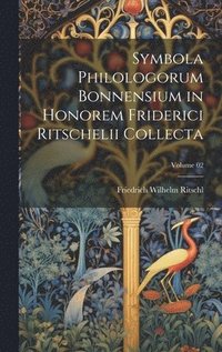 bokomslag Symbola philologorum Bonnensium in honorem Friderici Ritschelii collecta; Volume 02