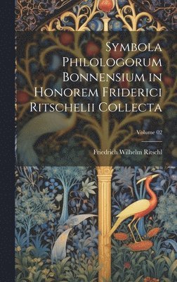 bokomslag Symbola philologorum Bonnensium in honorem Friderici Ritschelii collecta; Volume 02