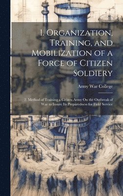 1. Organization, Training, and Mobilization of a Force of Citizen Soldiery 1