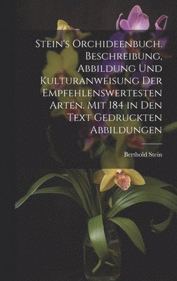 Stein's Orchideenbuch. Beschreibung, Abbildung und Kulturanweisung der empfehlenswertesten Arten. Mit 184 in den Text gedruckten Abbildungen 1