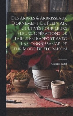 Des Arbres & Arbrisseaux D'ornement De Plein Air Cultivés Pour Leurs Fleurs, Opérations De Taille En Rapport Avec La Connaissance De Leur Mode De Floraison
