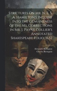 bokomslag Strictures On Mr. N. E. S. A. Hamilton's Inquiry Into the Genuineness of the Ms. Corrections in Mr. J. Payne Collier's Annotated Shakespeare Folio, 1632