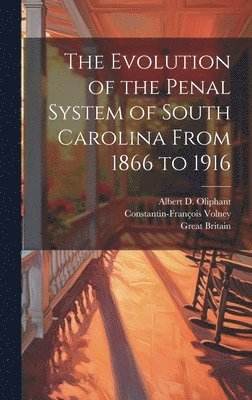 Great Britain, Constantin-François Volney, Albert D Oliphant, Albert D. Oliphant - Evolution of the Penal System of South Carolina From 1866 to 1916, Inbunden