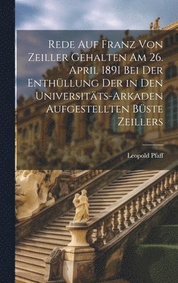 bokomslag Rede Auf Franz Von Zeiller Gehalten Am 26. April 1891 Bei Der Enthllung Der in Den Universitts-Arkaden Aufgestellten Bste Zeillers