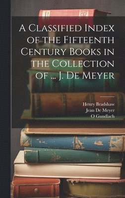 Henry Bradshaw, O Gundlach, Jean De Meyer - Classified Index of the Fifteenth Century Books in the Collection of ... J. De Meyer, Inbunden