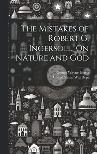 bokomslag The Mistakes of Robert G. Ingersoll, On Nature and God