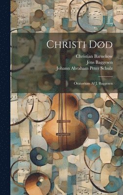 Jens Baggesen, Johann Abraham Peter Schulz, Christian Barnekow - Christi Død, Inbunden