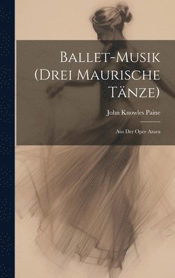 bokomslag Ballet-Musik (Drei Maurische Tnze)