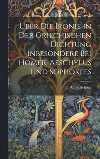 bokomslag Uber Die Ironie in Der Griechischen Dichtung Inbesondere Bei Homer, Aeschylus Und Sophokles