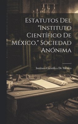 bokomslag Estatutos Del &quot;Instituto Cientfico De Mxico,&quot; Sociedad Annima