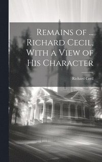 bokomslag Remains of ... Richard Cecil, With a View of His Character