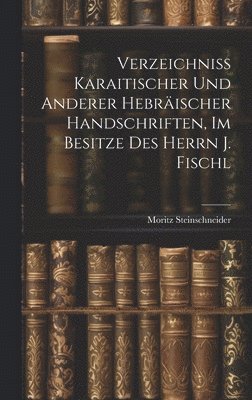 Verzeichniss Karaitischer Und Anderer Hebrischer Handschriften, Im Besitze Des Herrn J. Fischl 1