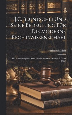 Friedrich Meili - J.C. Bluntschli Und Seine Bedeutung Für Die Moderne Rechtswissenschaft, Inbunden