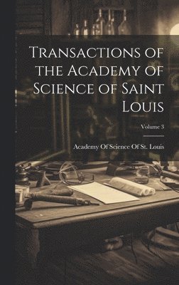 bokomslag Transactions of the Academy of Science of Saint Louis; Volume 3