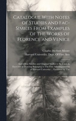 Catalogue With Notes of Studies and Fac-Similes From Examples of the Works of Florence and Venice 1