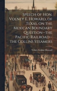 bokomslag Speech of Hon. Volney E. Howard, of Texas, on the Mexican Boundary Question--the Pacific Railroad--the Collins Steamers