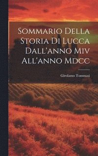 bokomslag Sommario Della Storia Di Lucca Dall'anno Miv All'anno Mdcc