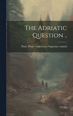 The Adriatic Question .. 1