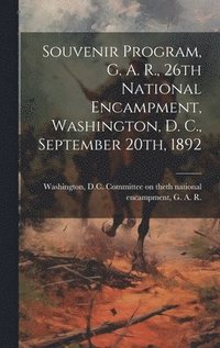 bokomslag Souvenir Program, G. A. R., 26th National Encampment, Washington, D. C., September 20th, 1892