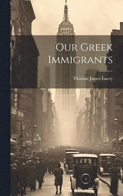 Thomas James Lacey - Our Greek Immigrants, Inbunden