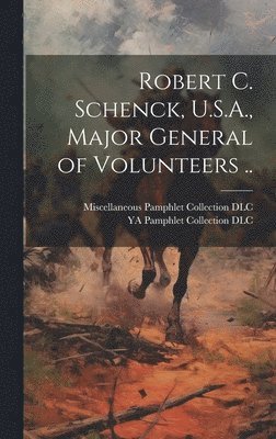 bokomslag Robert C. Schenck, U.S.A., Major General of Volunteers ..