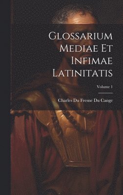 Charles Du Fresne Du Cange - Glossarium Mediae Et Infimae Latinitatis; Volume 1, Inbunden