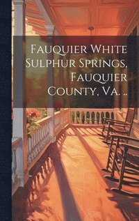 bokomslag Fauquier White Sulphur Springs, Fauquier County, Va. ..