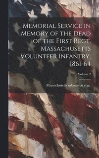 bokomslag Memorial Service in Memory of the Dead of the First Regt. Massachusetts Volunteer Infantry, 1861-64; Volume 2