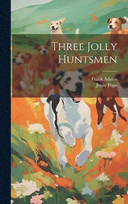 Jessie Pope, Frank Adams - Three Jolly Huntsmen, Inbunden
