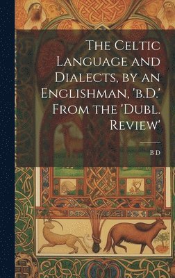 bokomslag The Celtic Language and Dialects, by an Englishman, 'b.D.' From the 'dubl. Review'