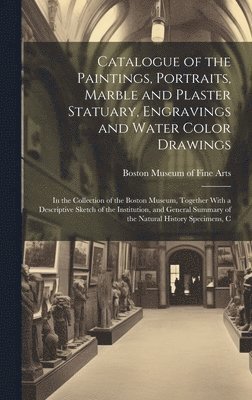 bokomslag Catalogue of the Paintings, Portraits, Marble and Plaster Statuary, Engravings and Water Color Drawings