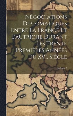 bokomslag Ngociations Diplomatiques Entre La France Et L'autriche Durant Les Trente Premires Annes Du Xvi. Sicle; Volume 2