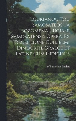 Loukianou tou Samosateos ta sozomena. Luciani Samosatensis opera. Ex recensione Guilielmi Dindorfii, graece et latine cum indicibus, Inbunden