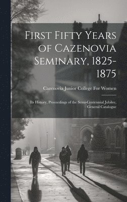 First Fifty Years of Cazenovia Seminary, 1825-1875 1