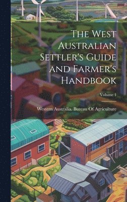 bokomslag West Australian Settler's Guide and Farmer's Handbook; Volume 1