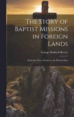 George Winfred Hervey - Story of Baptist Missions in Foreign Lands, Inbunden