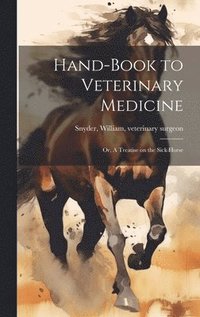 bokomslag Hand-book to Veterinary Medicine; or, A Treatise on the Sick Horse