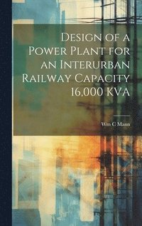 bokomslag Design of a Power Plant for an Interurban Railway Capacity 16,000 KVA