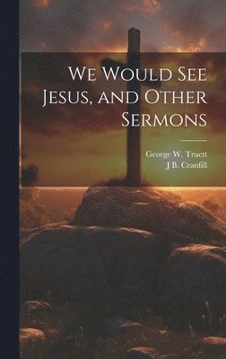 We Would see Jesus, and Other Sermons 1