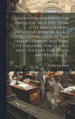 bokomslag Questions and Answers for Inspector, Milk and Food, City and Country, Including Answers to all the Questions Asked at Past Examinations in New York City for Inspector of Milk, Meat, Poultry, Fish,