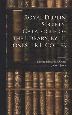 bokomslag Royal Dublin Society. Catalogue of the Library, by J.F. Jones, E.R.P. Colles