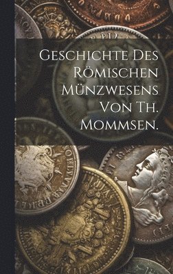 bokomslag Geschichte des rmischen Mnzwesens von Th. Mommsen.