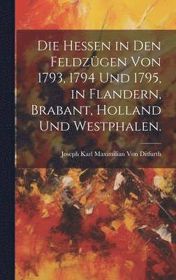 bokomslag Die Hessen in den Feldzgen von 1793, 1794 und 1795, in Flandern, Brabant, Holland und Westphalen.