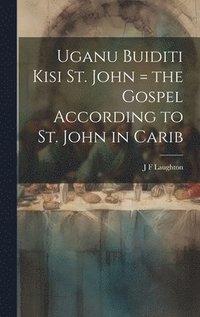 bokomslag Uganu buiditi kisi St. John = the Gospel according to St. John in Carib