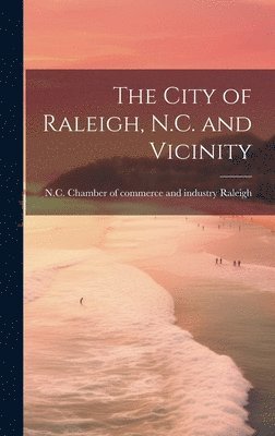 N. C. Chamber of Commerce and Raleigh - City of Raleigh, N.C. and Vicinity, Inbunden